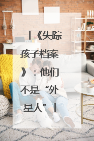 《失踪孩子档案》：他们不是“外星人”