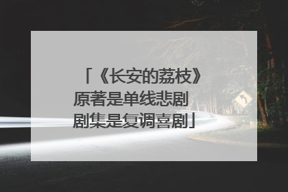 《长安的荔枝》原著是单线悲剧 剧集是复调喜剧