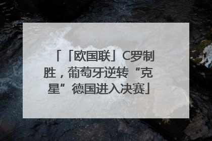 「欧国联」C罗制胜，葡萄牙逆转“克星”德国进入决赛