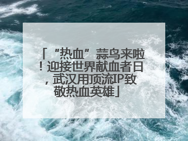 “热血”蒜鸟来啦！迎接世界献血者日，武汉用顶流IP致敬热血英雄