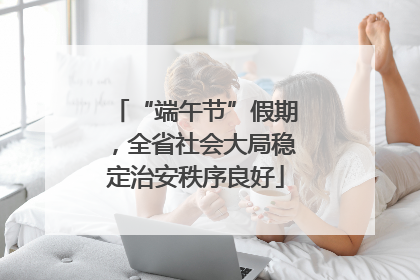 “端午节”假期，全省社会大局稳定治安秩序良好
