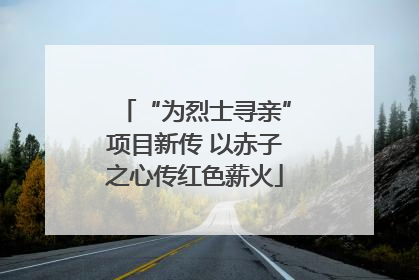 “为烈士寻亲”项目新传 以赤子之心传红色薪火