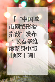 “中国城市网络形象指数”发布：长春多维度跻身中部地区十强