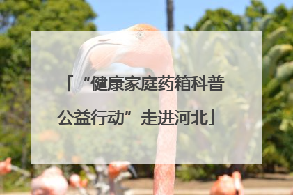 “健康家庭药箱科普公益行动”走进河北