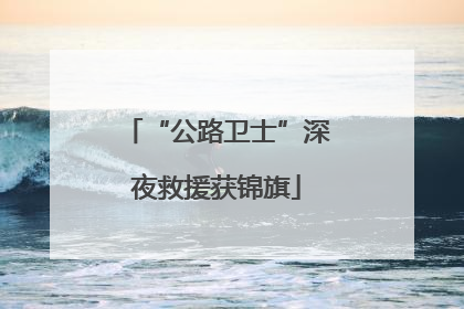 “公路卫士”深夜救援获锦旗