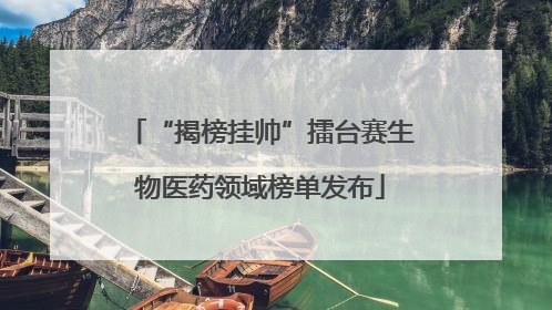 “揭榜挂帅”擂台赛生物医药领域榜单发布