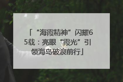 “海霞精神”闪耀65载：亮眼“霞光”引领海岛破浪前行