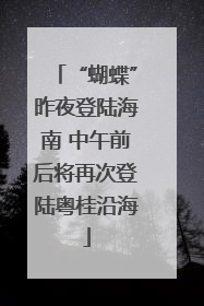 “蝴蝶”昨夜登陆海南 中午前后将再次登陆粤桂沿海