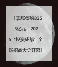 现场签约825.3亿元!2025“投资成都”全球招商大会开幕