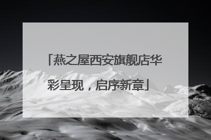 燕之屋西安旗舰店华彩呈现，启序新章