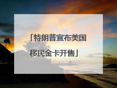 特朗普宣布美国移民金卡开售