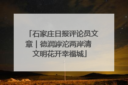 石家庄日报评论员文章｜德润滹沱两岸清 文明花开幸福城