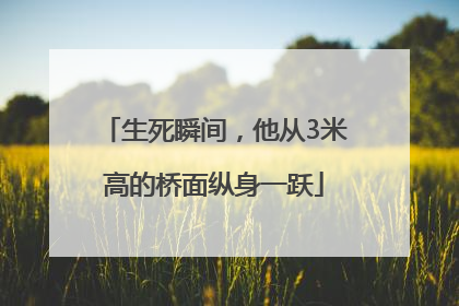 生死瞬间，他从3米高的桥面纵身一跃