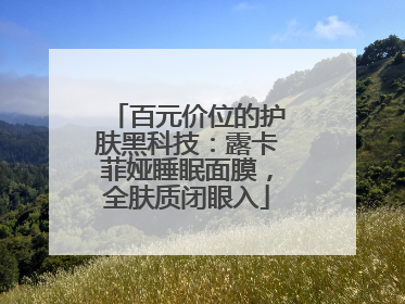 百元价位的护肤黑科技：露卡菲娅睡眠面膜，全肤质闭眼入