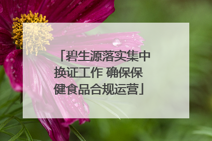 碧生源落实集中换证工作 确保保健食品合规运营