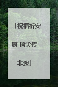 祝福祈安康 指尖传非遗
