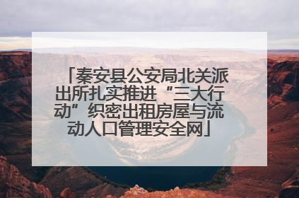 秦安县公安局北关派出所扎实推进“三大行动”织密出租房屋与流动人口管理安全网