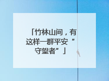 竹林山间，有这样一群平安“守望者”