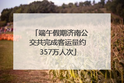 端午假期济南公交共完成客运量约357万人次