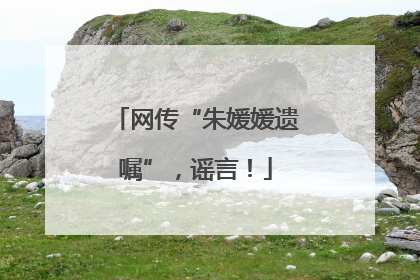 网传“朱媛媛遗嘱”，谣言！