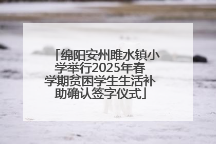 绵阳安州雎水镇小学举行2025年春学期贫困学生生活补助确认签字仪式