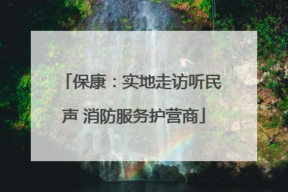 保康：实地走访听民声 消防服务护营商
