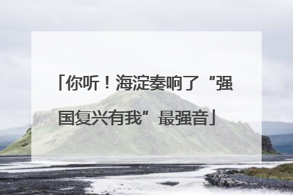 你听！海淀奏响了“强国复兴有我”最强音