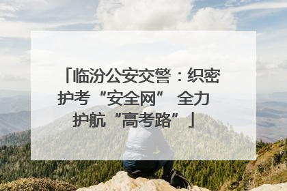 临汾公安交警：织密护考“安全网” 全力护航“高考路”