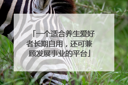 一个适合养生爱好者长期自用，还可兼顾发展事业的平台