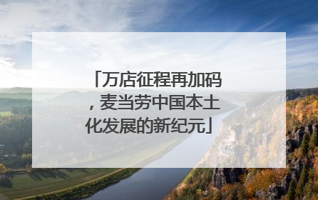 万店征程再加码，麦当劳中国本土化发展的新纪元