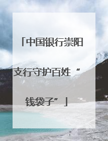 中国银行崇阳支行守护百姓“钱袋子”