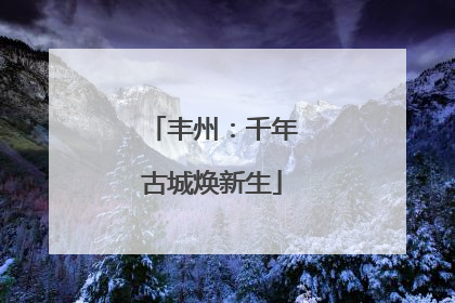 丰州：千年古城焕新生