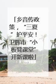 乡音传政策，“三夏”护平安！卫辉市“小板凳课堂”开新课啦