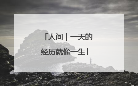 人间｜一天的经历就像一生