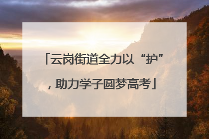 云岗街道全力以“护”，助力学子圆梦高考
