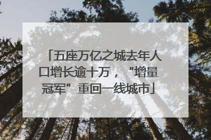 五座万亿之城去年人口增长逾十万，“增量冠军”重回一线城市