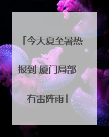 今天夏至暑热报到 厦门局部有雷阵雨