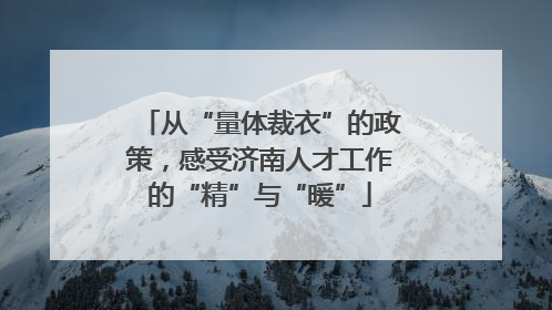 从“量体裁衣”的政策，感受济南人才工作的“精”与“暖”