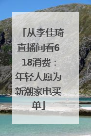 从李佳琦直播间看618消费：年轻人愿为新潮家电买单