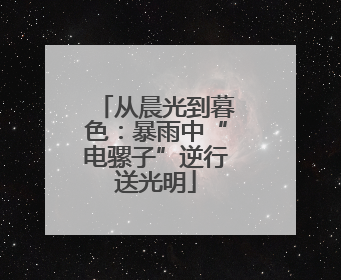 从晨光到暮色：暴雨中“电骡子”逆行送光明