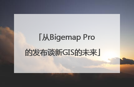 从Bigemap Pro的发布谈新GIS的未来