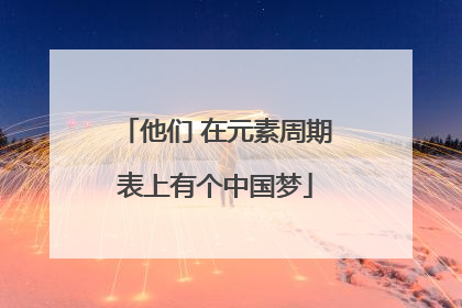 他们 在元素周期表上有个中国梦