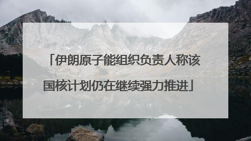 伊朗原子能组织负责人称该国核计划仍在继续强力推进