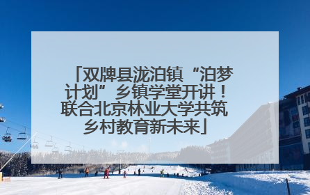 双牌县泷泊镇“泊梦计划”乡镇学堂开讲！联合北京林业大学共筑乡村教育新未来