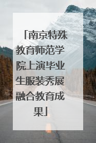 南京特殊教育师范学院上演毕业生服装秀展融合教育成果