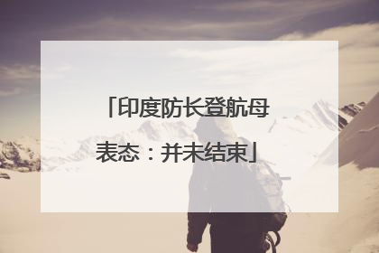 印度防长登航母表态：并未结束
