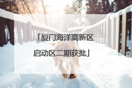 厦门海洋高新区启动区二期获批