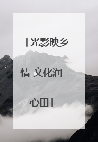 光影映乡情 文化润心田