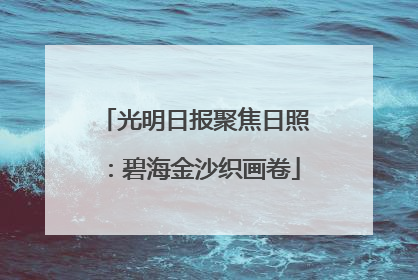 光明日报聚焦日照：碧海金沙织画卷