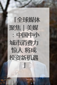 全球媒体聚焦｜美媒：中国中小城市消费力惊人 将成投资新机遇